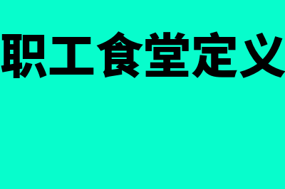 饭堂伙食是职工福利费科目吗(职工食堂定义)