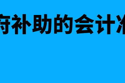 政府补助的会计处理是怎样的(政府补助的会计准则)