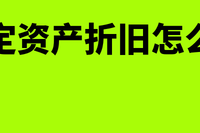 固定资产折旧怎么计提和操作(固定资产折旧怎么算)