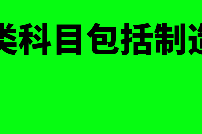 成本类科目包括什么科目(成本类科目包括制造费用)