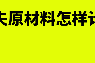 损失原材料怎样进行账务处理(损失原材料怎样计算)