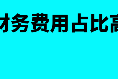 财务费用比例是怎么回事(财务费用占比高)