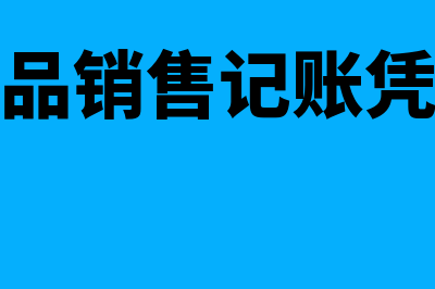 产品销售记账凭证如何记(产品销售记账凭证)