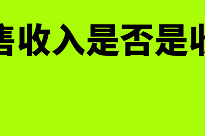 销售收入是否是主营业务收入(销售收入是否是收入)