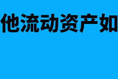 报表中其他流动资产包括什么(报表中其他流动资产如何算出来的)