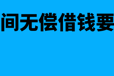 个人无偿借款无利息如何处理(个人之间无偿借钱要交税吗)