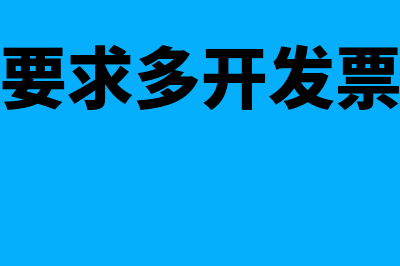 客人要求多开发票金额怎么办(客人要求多开发票金额)