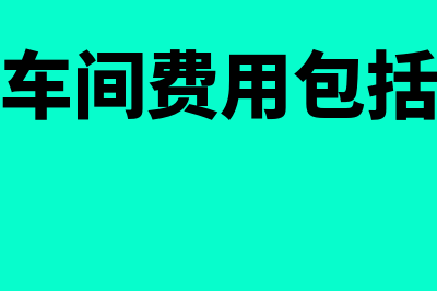 车间费用属于什么科目(车间费用包括)