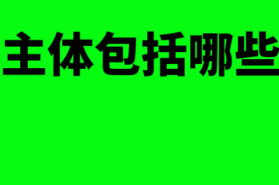 会计主体包括哪些内容(会计主体包括哪些四种)