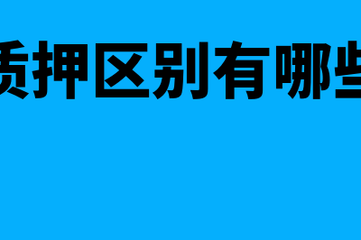 抵押质押区别有哪些(抵押质押区别有哪些方面)