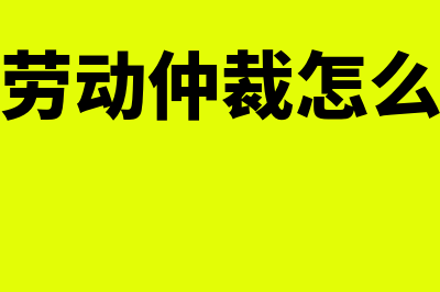 申请劳动仲裁怎么做(申请劳动仲裁怎么赔偿)