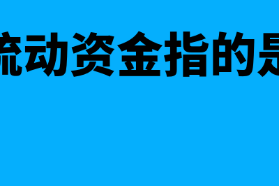 流动资金是指什么(流动资金指的是)