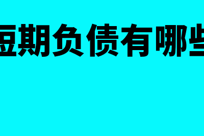 短期负债都有哪些(短期负债有哪些)