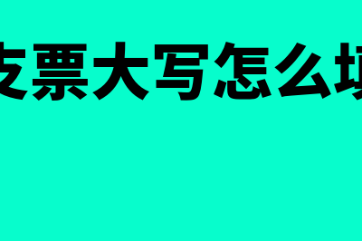 什么是支票大写(支票大写怎么填)