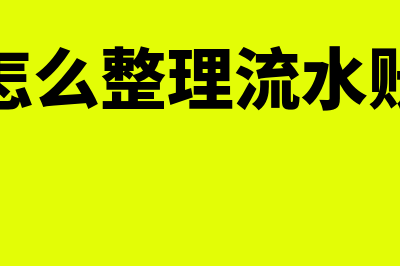 如何整理流水账(怎么整理流水账)