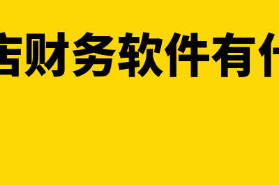 酒店财务软件有哪些多少钱(酒店财务软件有什么)