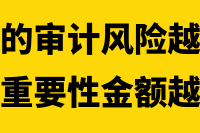 财务报表的审计?(财务报表的审计风险越高财务报表整体的重要性金额越高)