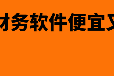 哪个财务软件便宜(哪个财务软件便宜又好用)