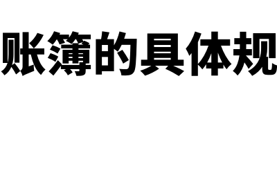 登记会计账簿的基本要求有哪些?(登记会计账簿的具体规则和要求)