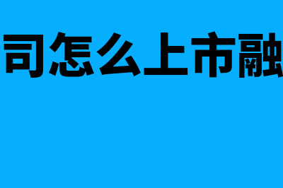 公司怎么上市?(公司怎么上市融资)