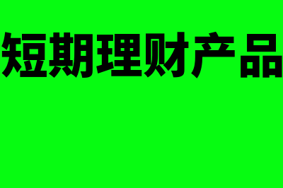 购买银行短期理财产品会计分录怎么写?(购买银行短期理财产品会计分录怎么写)