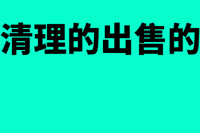 固定资产清理的账务处理怎么做?(固定资产清理的出售的账务处理)