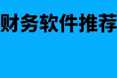 财务软件哪个最靠谱(财务软件推荐)