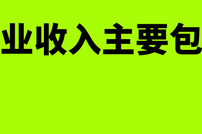 企业营业收入主要包括什么内容?(企业营业收入主要包括哪些)