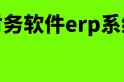 什么是ERP财务软件?(财务软件erp系统)