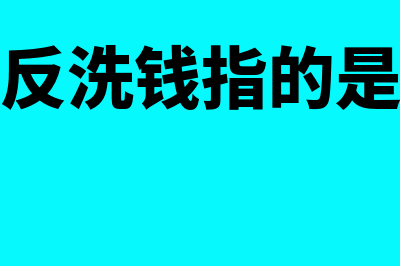 什么是反洗钱会计?(反洗钱指的是)