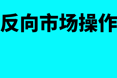 什么是反向市场?(反向市场操作)