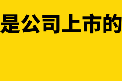 什么是公司上市?(什么是公司上市的标准)