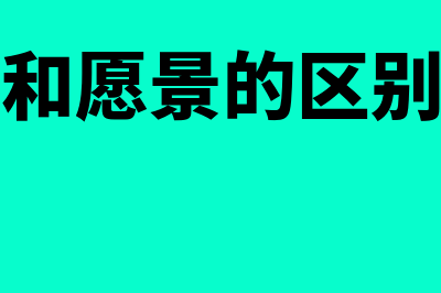 使命和愿景的区别是什么?(使命和愿景的区别举例)