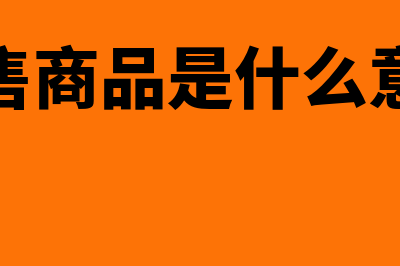 销售商品是什么?(销售商品是什么意思)