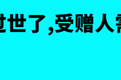 赠与人?(赠与人过世了,受赠人需办理什么手续)