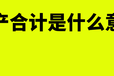 资产合计是什么?(资产合计是什么意思)