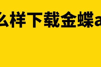 怎么样下载金蝶财务软件(怎么样下载金蝶app)