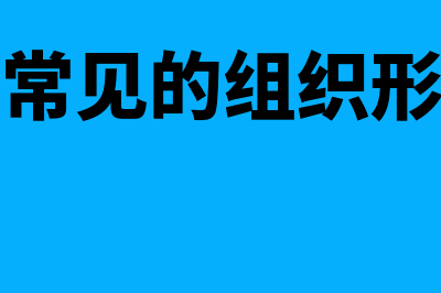 企业常见的组织结构模式有哪些?(企业常见的组织形式有)