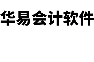 华易财务软件可以试用多久(华易会计软件)