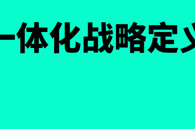 一体化战略是什么?(一体化战略定义)