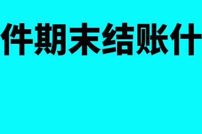 财务软件期末结账后多久可以登记(财务软件期末结账什么意思)