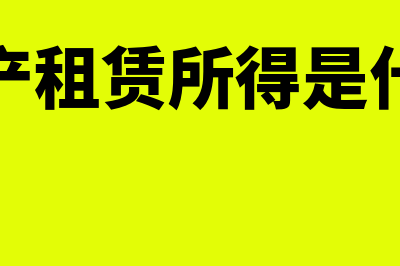 财产租赁所得是指什么意思?(财产租赁所得是什么)