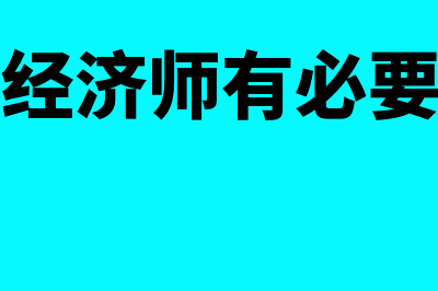 考中级经济师有什么用?(考中级经济师有必要报班吗)