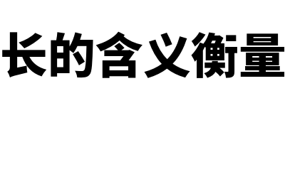 经济增长的含义是什么?(经济增长的含义衡量和特点)