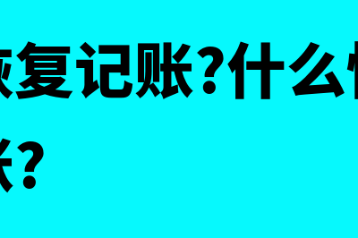 恢复记账是什么意思(什么是恢复记账?什么情况需要恢复记账?)