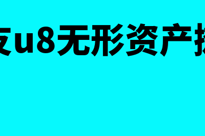 用友u8无形资产摊销怎么做(用友u8无形资产摊销)