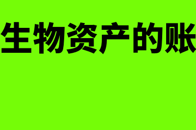 消耗性生物资产是什么?(消耗性生物资产的账务处理)