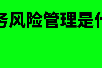 财务风险管理是什么?(财务风险管理是什么)