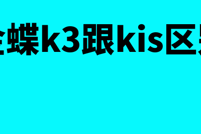 金蝶k3wise和k3的区别(金蝶k3跟kis区别)