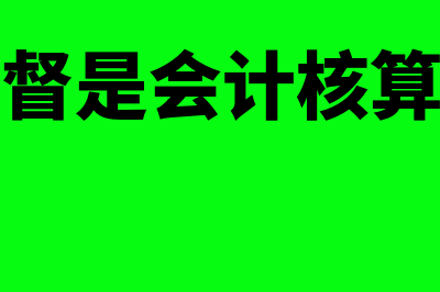 会计核算的基础?(会计监督是会计核算的基础)